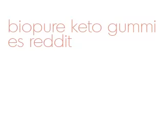 biopure keto gummies reddit