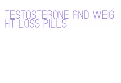 testosterone and weight loss pills