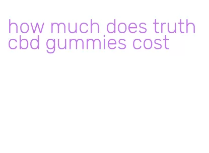 how much does truth cbd gummies cost