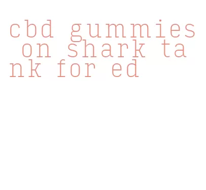 cbd gummies on shark tank for ed