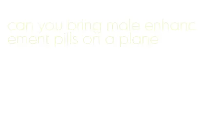 can you bring male enhancement pills on a plane
