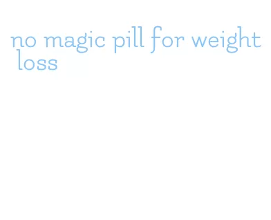 no magic pill for weight loss