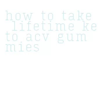 how to take lifetime keto acv gummies