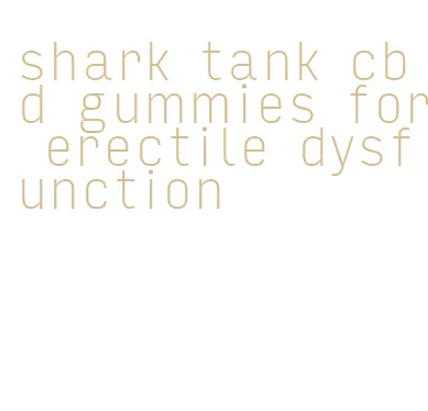 shark tank cbd gummies for erectile dysfunction