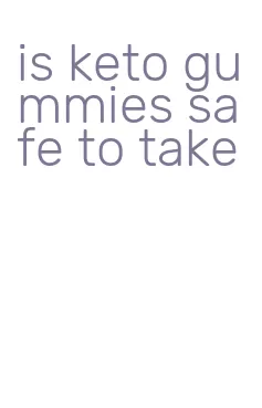 is keto gummies safe to take