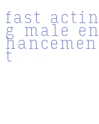 fast acting male enhancement
