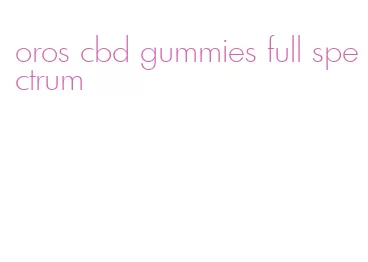 oros cbd gummies full spectrum