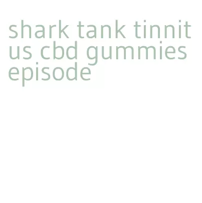 shark tank tinnitus cbd gummies episode