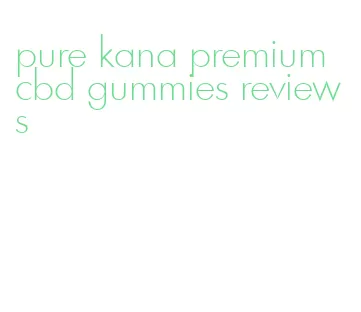 pure kana premium cbd gummies reviews