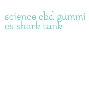 science cbd gummies shark tank