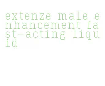 extenze male enhancement fast-acting liquid