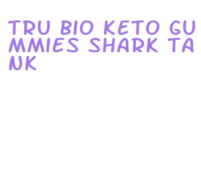 tru bio keto gummies shark tank