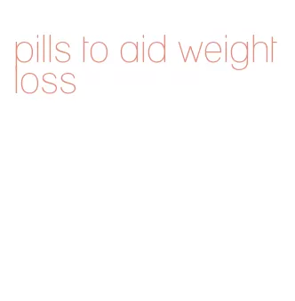 pills to aid weight loss