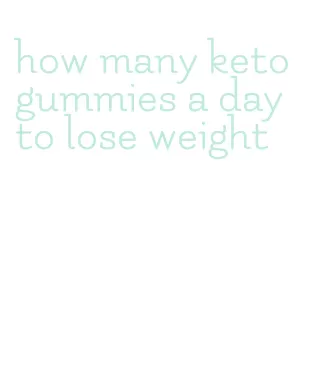 how many keto gummies a day to lose weight