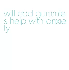 will cbd gummies help with anxiety
