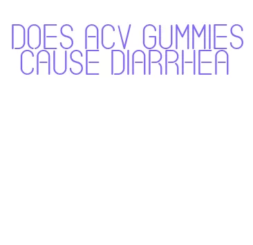 does acv gummies cause diarrhea
