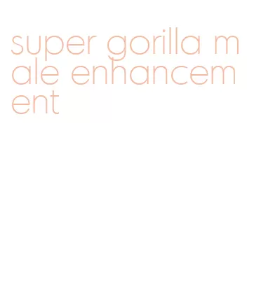 super gorilla male enhancement