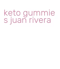 keto gummies juan rivera