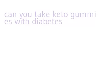 can you take keto gummies with diabetes