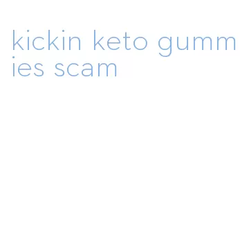 kickin keto gummies scam