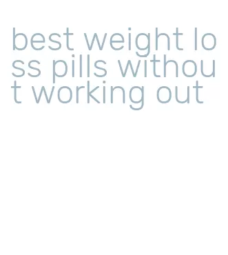 best weight loss pills without working out