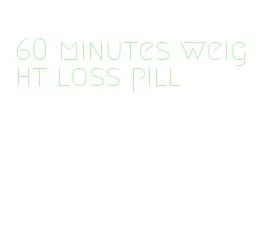 60 minutes weight loss pill