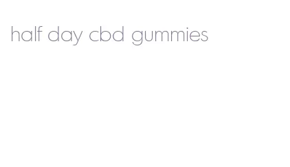 half day cbd gummies