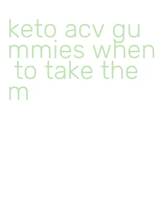keto acv gummies when to take them