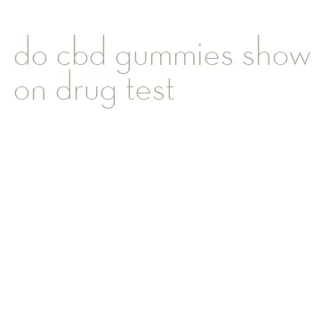 do cbd gummies show on drug test