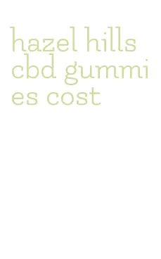 hazel hills cbd gummies cost