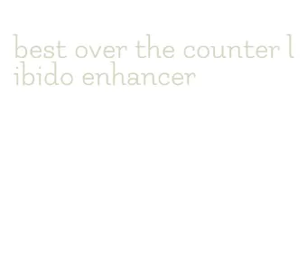 best over the counter libido enhancer