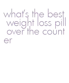 what's the best weight loss pill over the counter
