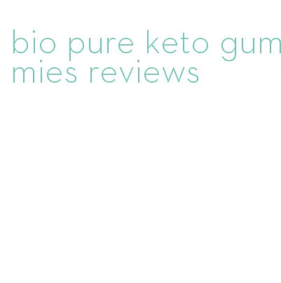 bio pure keto gummies reviews