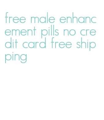 free male enhancement pills no credit card free shipping