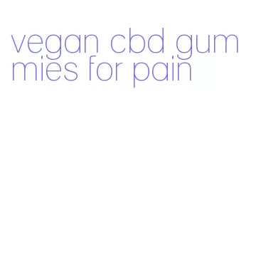 vegan cbd gummies for pain