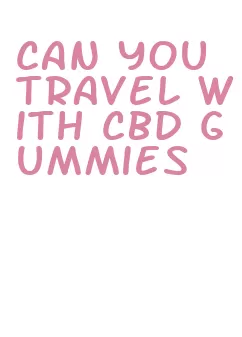 can you travel with cbd gummies