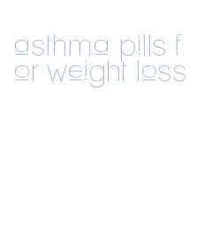 asthma pills for weight loss