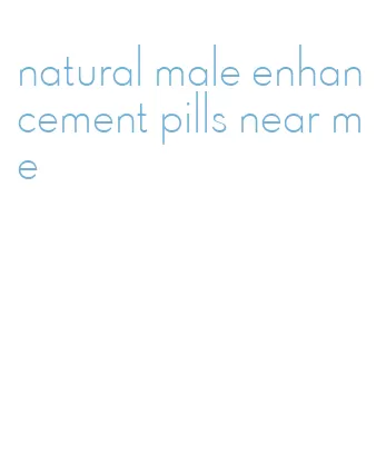 natural male enhancement pills near me