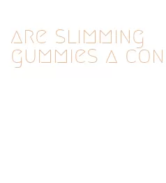 are slimming gummies a con