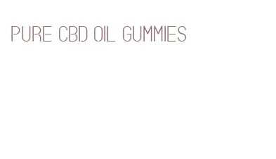 pure cbd oil gummies