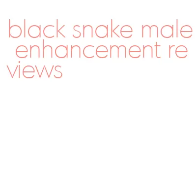 black snake male enhancement reviews