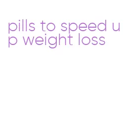 pills to speed up weight loss