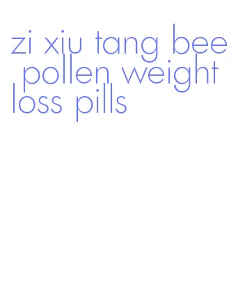 zi xiu tang bee pollen weight loss pills