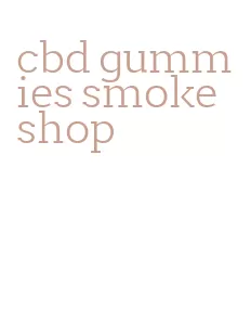 cbd gummies smoke shop