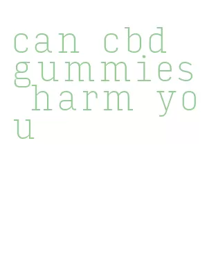 can cbd gummies harm you