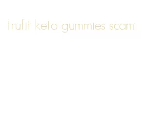 trufit keto gummies scam