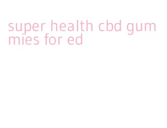 super health cbd gummies for ed
