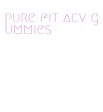 pure fit acv gummies