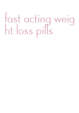 fast acting weight loss pills