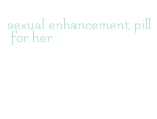 sexual enhancement pill for her